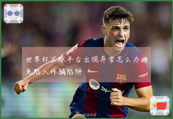 世界杯买球平台出现异常怎么办避免陷入诈骗陷阱