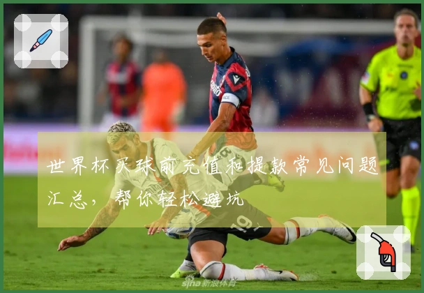 世界杯买球前充值和提款常见问题汇总，帮你轻松避坑