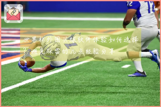 世界杯外围买球软件体验如何选择？避免踩雷的几点经验分享