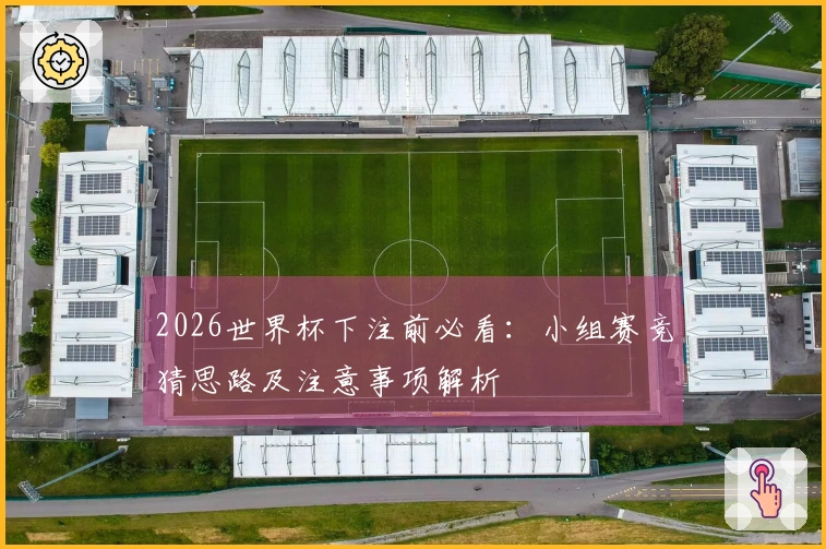 2026世界杯下注前必看：小组赛竞猜思路及注意事项解析